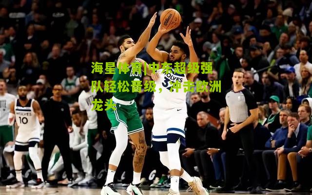 中东超级强队轻松晋级，冲击欧洲龙头