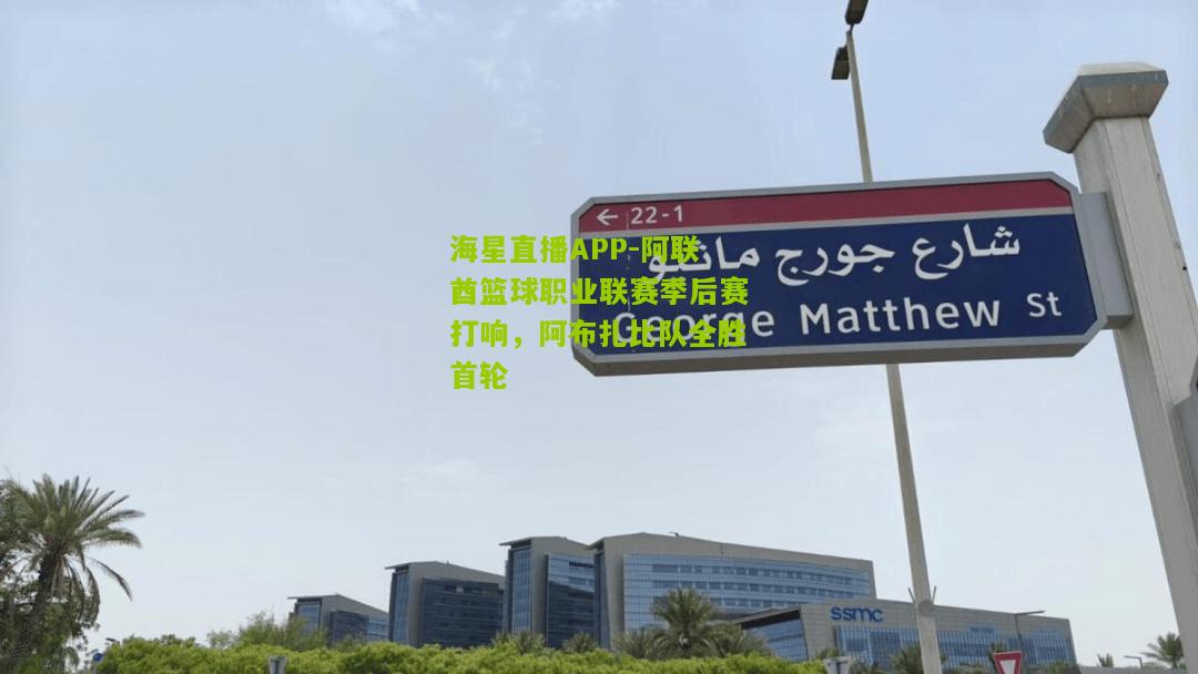 阿联酋篮球职业联赛季后赛打响，阿布扎比队全胜首轮