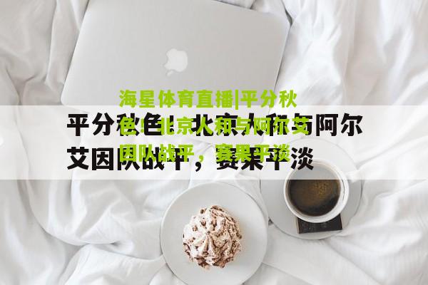平分秋色！北京人和与阿尔艾因队战平，赛果平淡